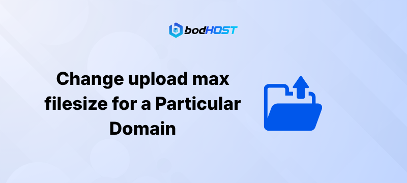 Change upload max filesize for a Particular Domain
